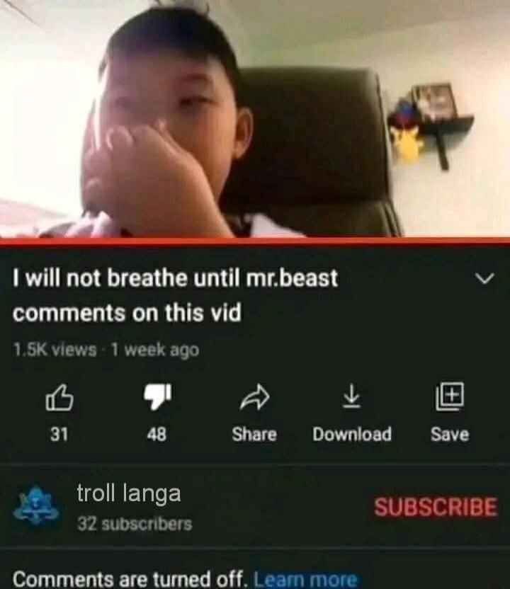 will not breathe until mrbeast comments on this vid 15K views 1 week ago 6 L2 L a 8 Share Download troll I i trolllanga 32 subscriber Comments are tumned off L eam more