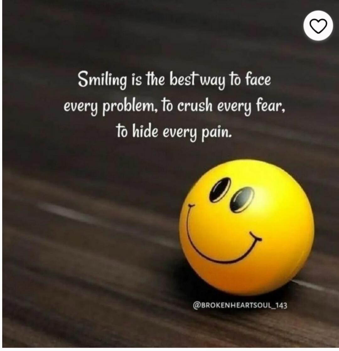 Smiling is the best way to face every problem, to crush every fear, to hide every pain. @BROKENHEARTSOUL_143