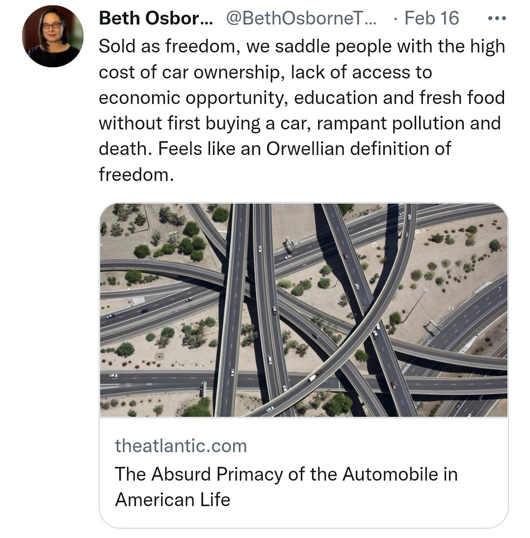 Beth Osbor BethOsborneT Feb16 Sold as freedom we saddle people with the high cost of car ownership lack of access to economic opportunity education and fresh food without first buying a car rampant pollution and death Feels like an Orwellian definition of freedom theatlanticcom The Absurd Primacy of the Automobile in American Life