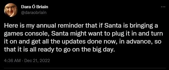6 Dara 6 Briain Here is my annual reminder that if Santa is bringing a games console Santa might want to plug it in and turn it on and get all the updates done now in advance so that it is all ready to go on the big day 5K 589 0ot Tueets 1346K