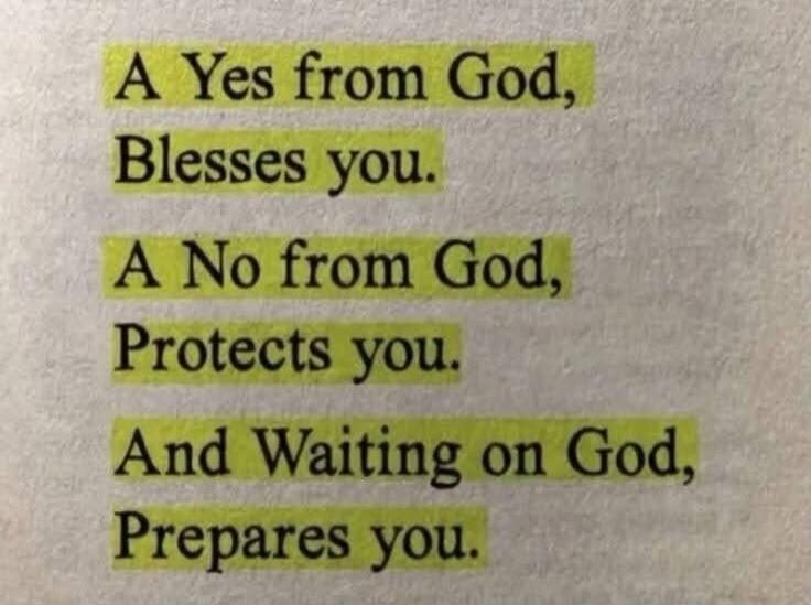 A Yes from God, Blesses you. A No from God, Protects you. And Waiting on God, Prepares you.