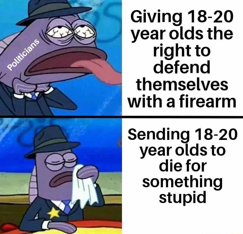 Giving 18 20 year olds the right to defend themselves with a firearm Sending 18 20 year olds to die for something stupid