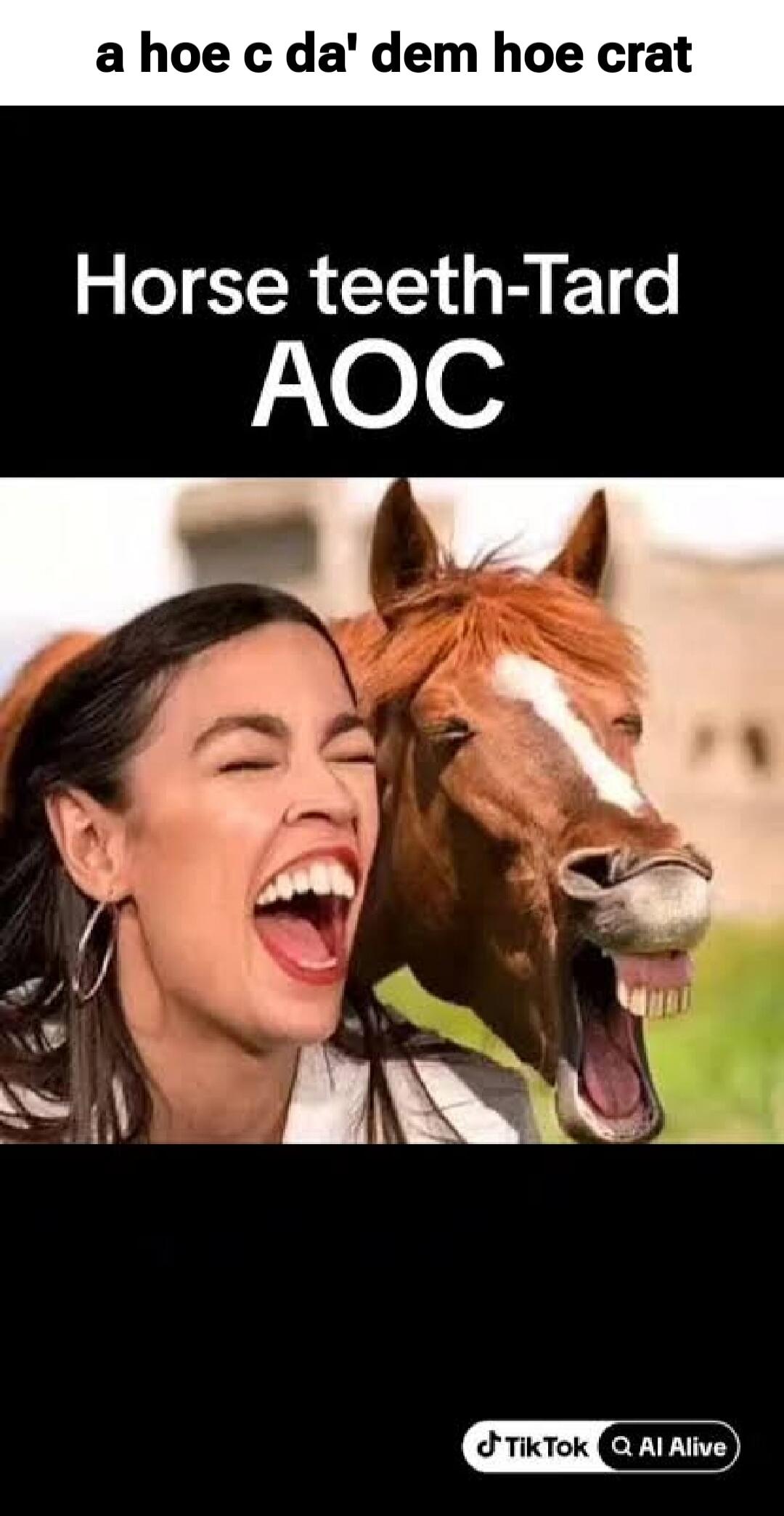 a hoe c da' dem hoe crat Horse teeth-Tard AOC