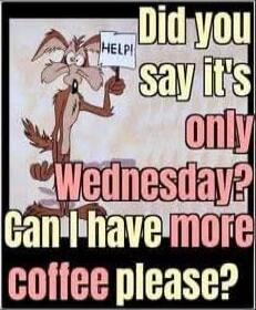 Did you say it's only Wednesday? Can I have more coffee please?