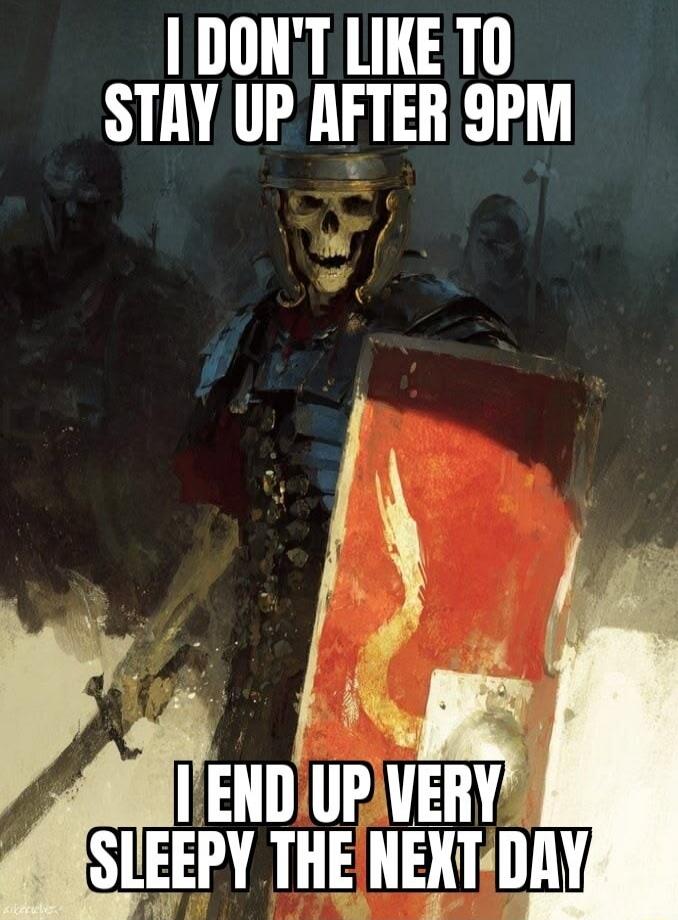 I DON'T LIKE TO STAY UP AFTER 9PM
I END UP VERY SLEEPY THE NEXT DAY