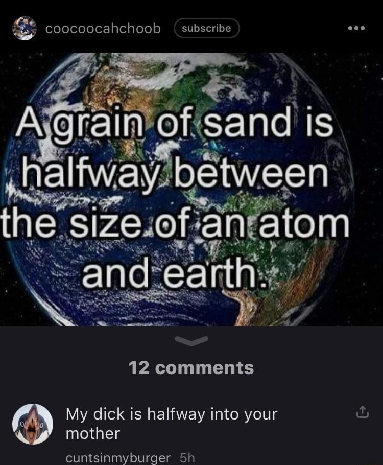 _A alnofsand is haIfWa between the suzeofJanfgtom 12 comments My dick is halfway into your mother cuntsinmyburger Sh