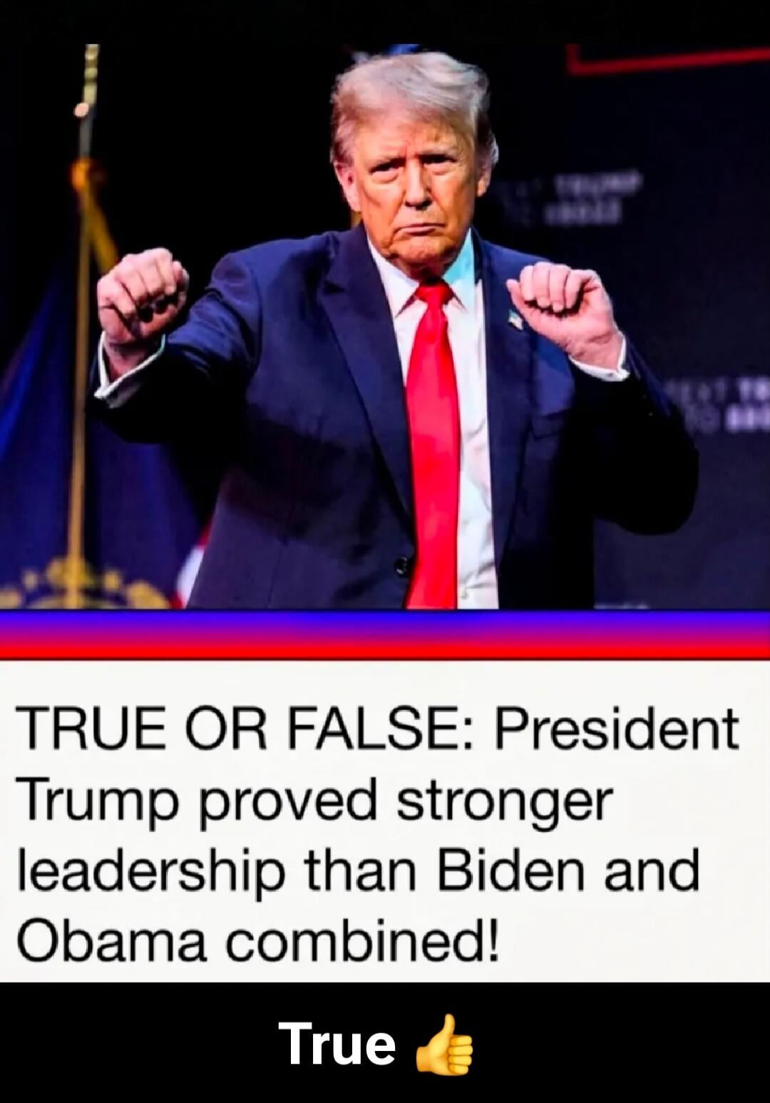 TRUE OR FALSE: President Trump proved stronger leadership than Biden and Obama combined! True