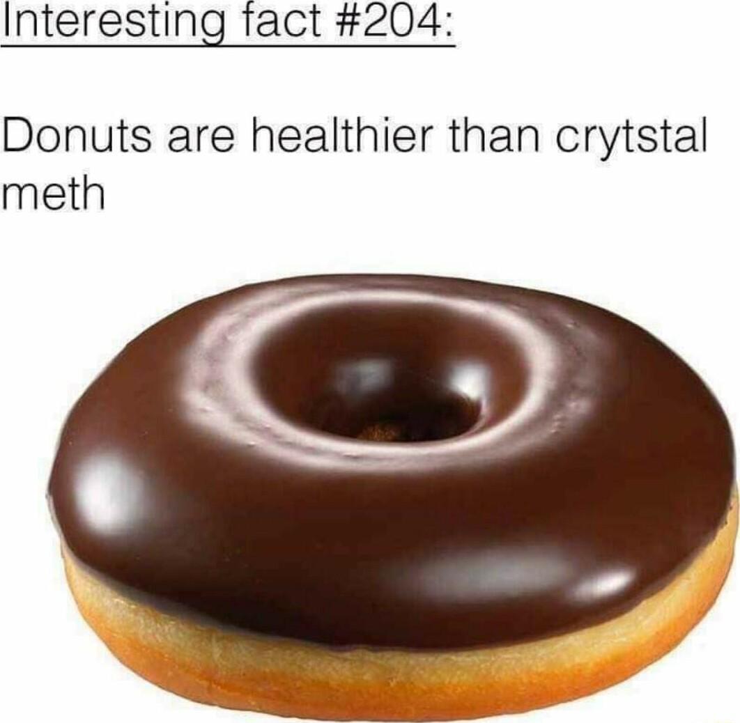 Interesting fact 204 Donuts are healthier than crytstal meth
