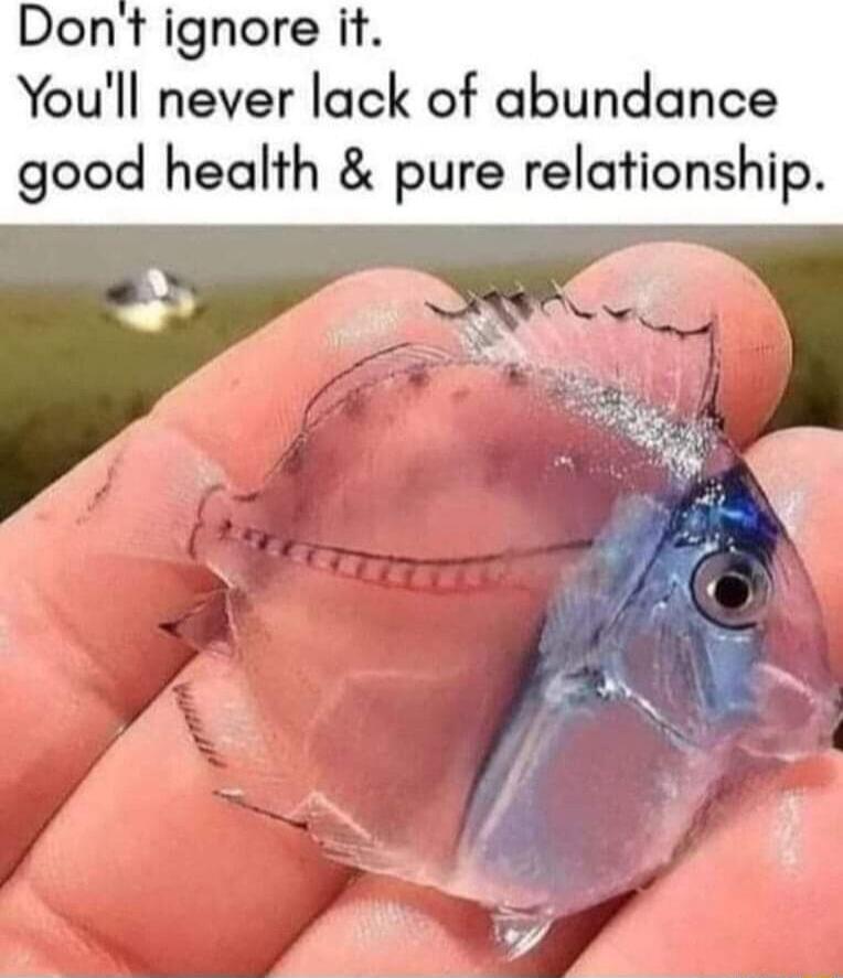 Dont ignore it Youll never lack of abundance good health pure relationship