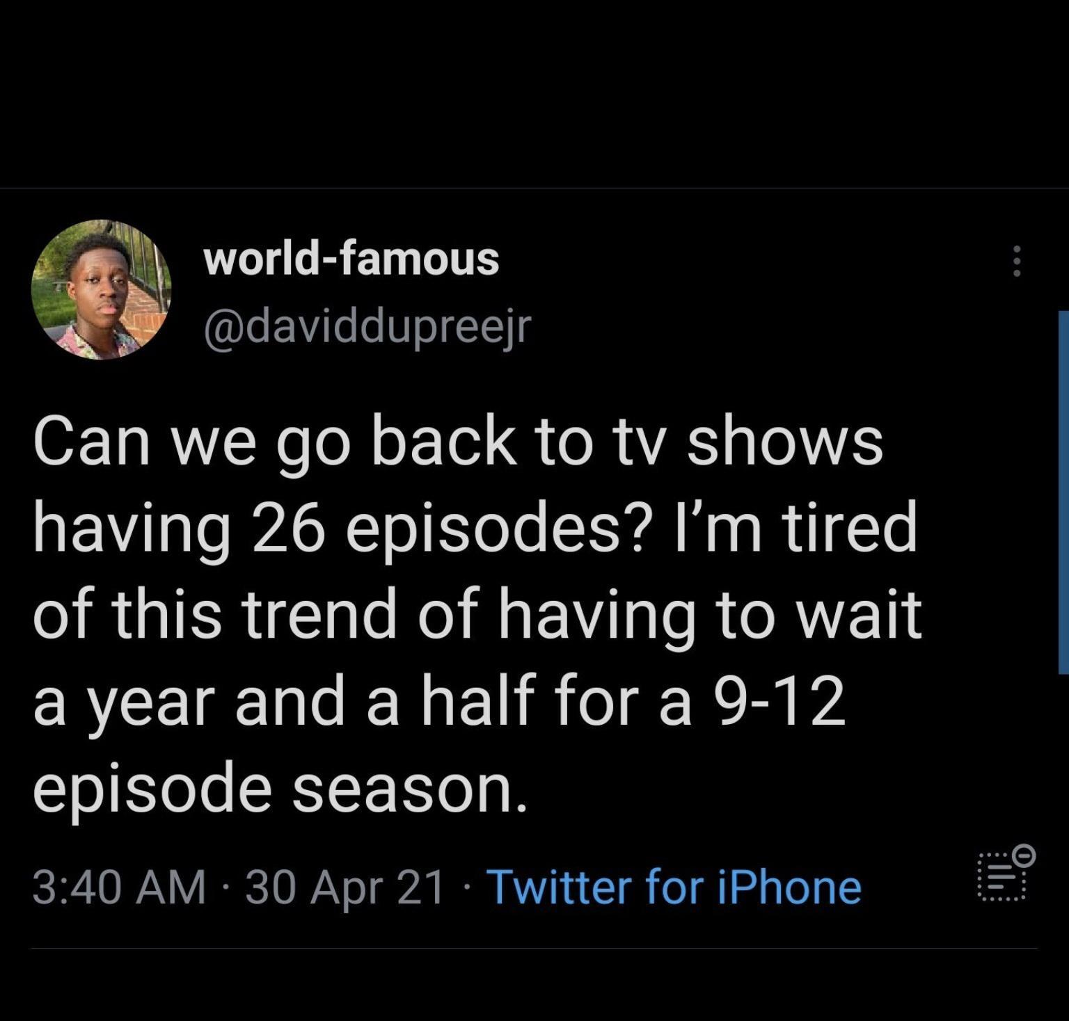 Q LT B ET TS daviddupreejr OF 1 RN oo oF Ted e M AR OVES having 26 episodes Im tired of this trend of having to wait a year and a half fora 9 12 episode season 340 AM 30 Apr 21 Twitter for iPhone