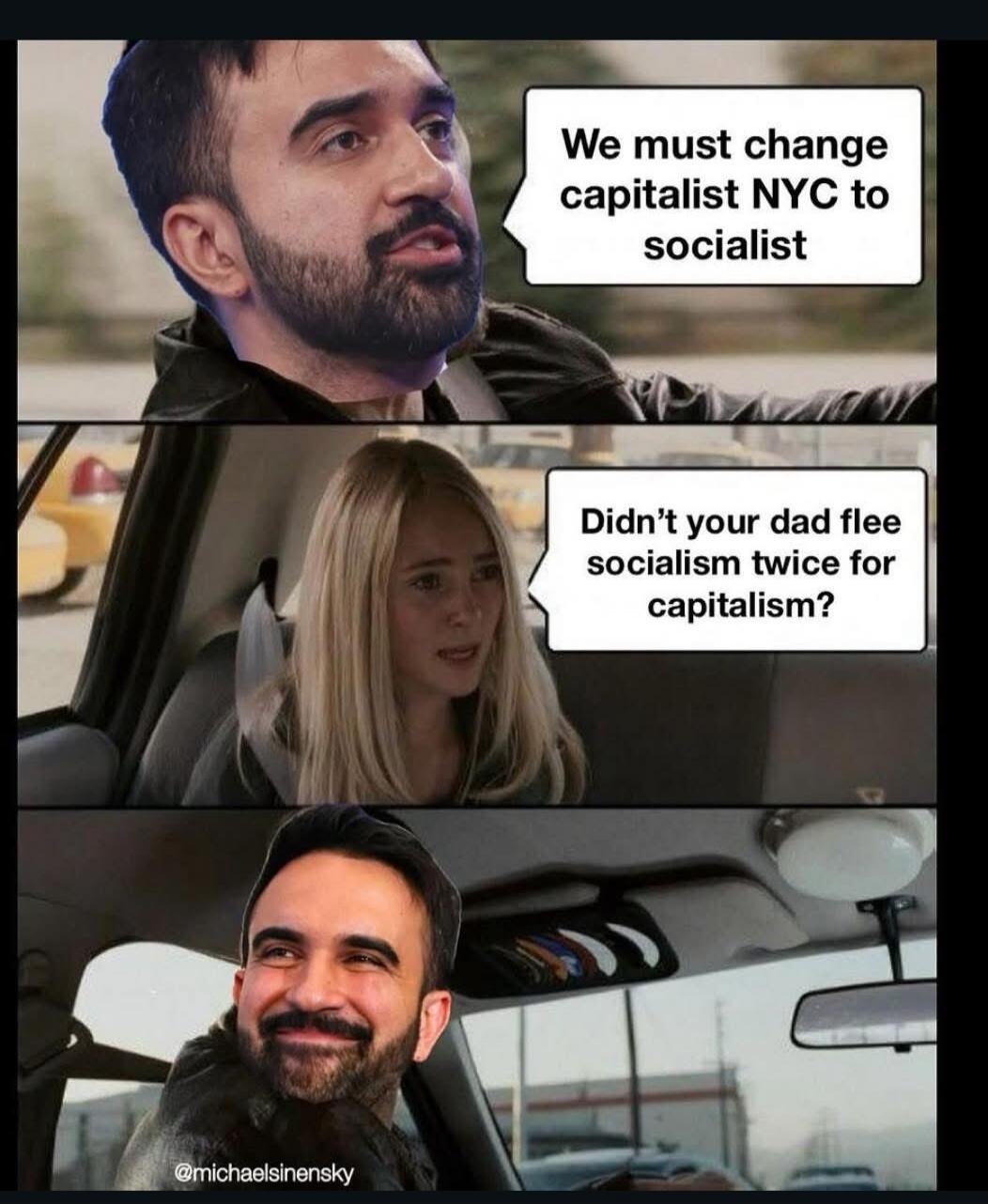We must change capitalist NYC to socialist. Didn't your dad flee socialism twice for capitalism?
