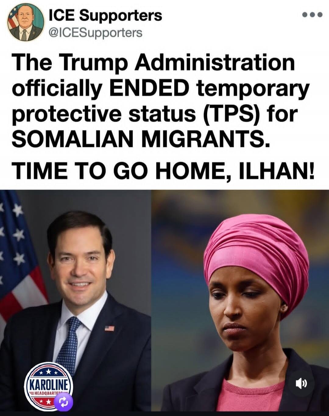 ICE Supporters @ICESupporters The Trump Administration officially ENDED temporary protective status (TPS) for SOMALIAN MIGRANTS. TIME TO GO HOME, ILHAN! KAROLINE HEADQUARTERS