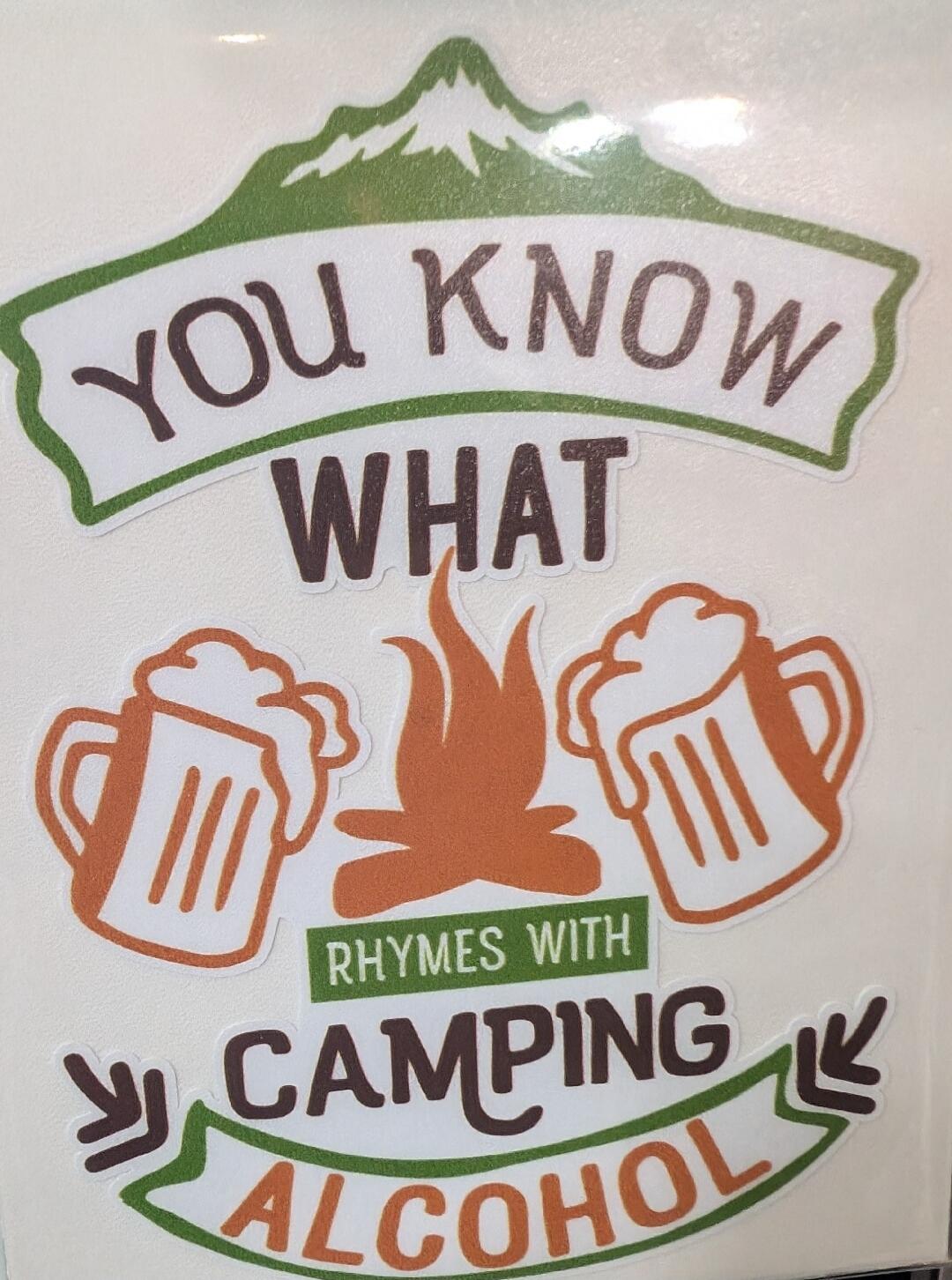 YOU KNOW WHAT RHYMES WITH CAMPING ALCOHOL