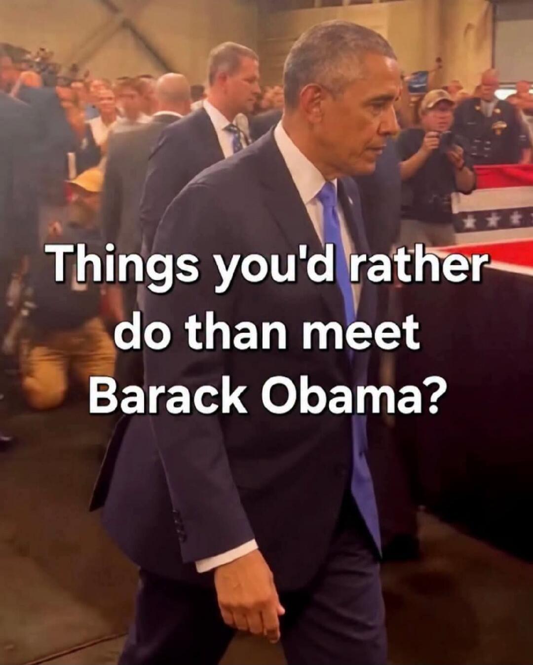 Things you'd rather do than meet Barack Obama?