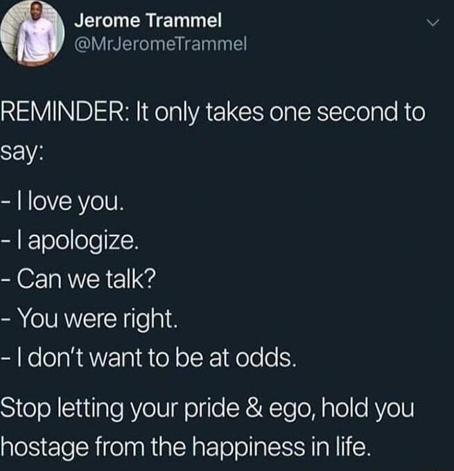 Jerome Trammel i VIS EIGTE T REVIINBE R gl VAEIC o a S lelelalo R o SEI love you apologize Can we talk You were right e ClRANETpIR o ol Fe Holelo S Stop letting your pride ego hold you hostage from the happiness in life