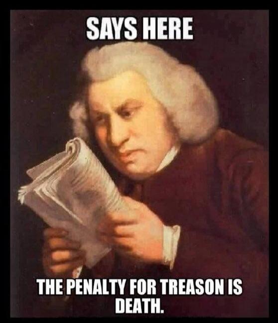 SAYS HERE THE PENALTY FOR TREASON IS DEATH.