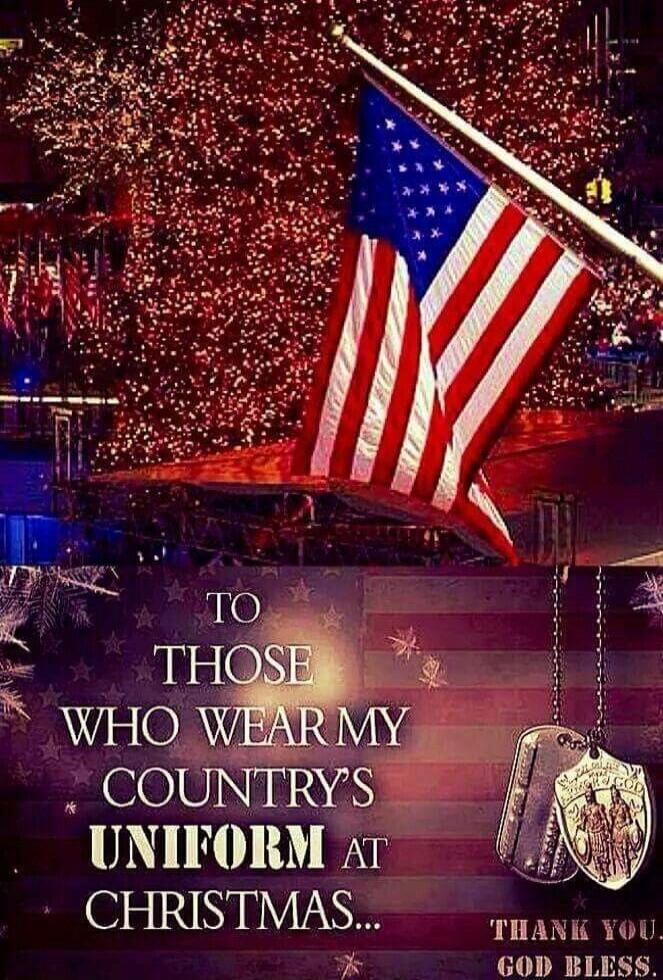 TO THOSE WHO WEAR MY COUNTRY'S UNIFORM AT CHRISTMAS... THANK YOU GOD BLESS.