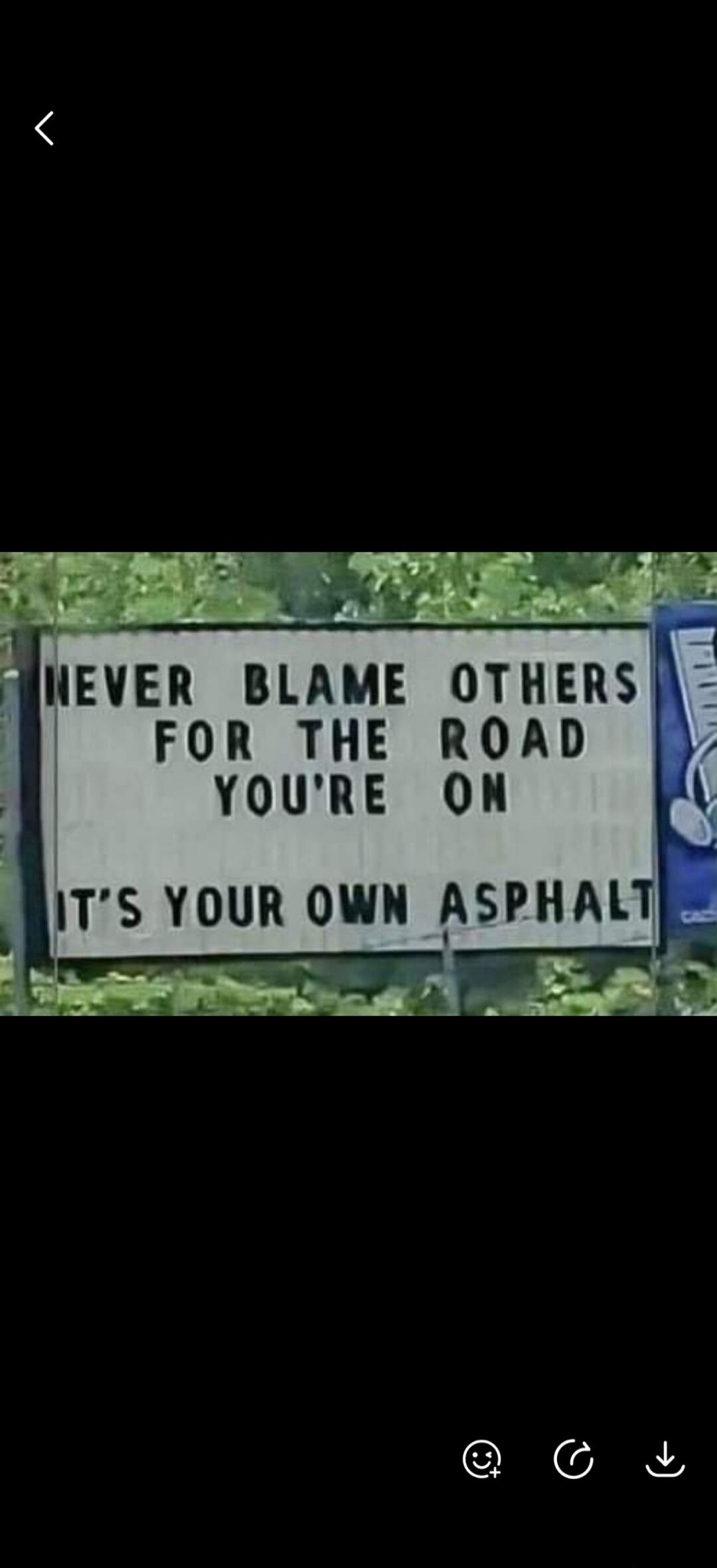 Never blame others for the road you're on. It's your own asphalt.