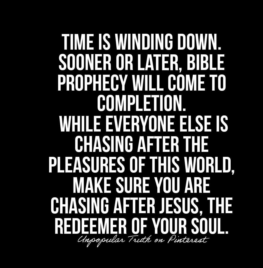 Time is winding down. Sooner or later, Bible prophecy will come to completion. While everyone else is chasing after the pleasures of this world, make sure you are chasing after Jesus, the Redeemer of your soul. Unpopular Truth on Pinterest