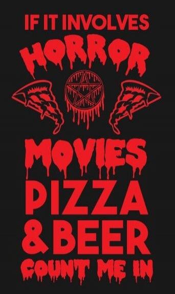 IF IT INVOLVES HORROR MOVIES PIZZA & BEER COUNT ME IN