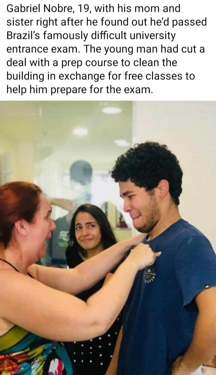 Gabriel Nobre 19 with his mom and sister right after he found out hed passed Brazils famously difficult university entrance exam The young man had cut a deal with a prep course to clean the building in exchange for free classes to help him prepare for the exam