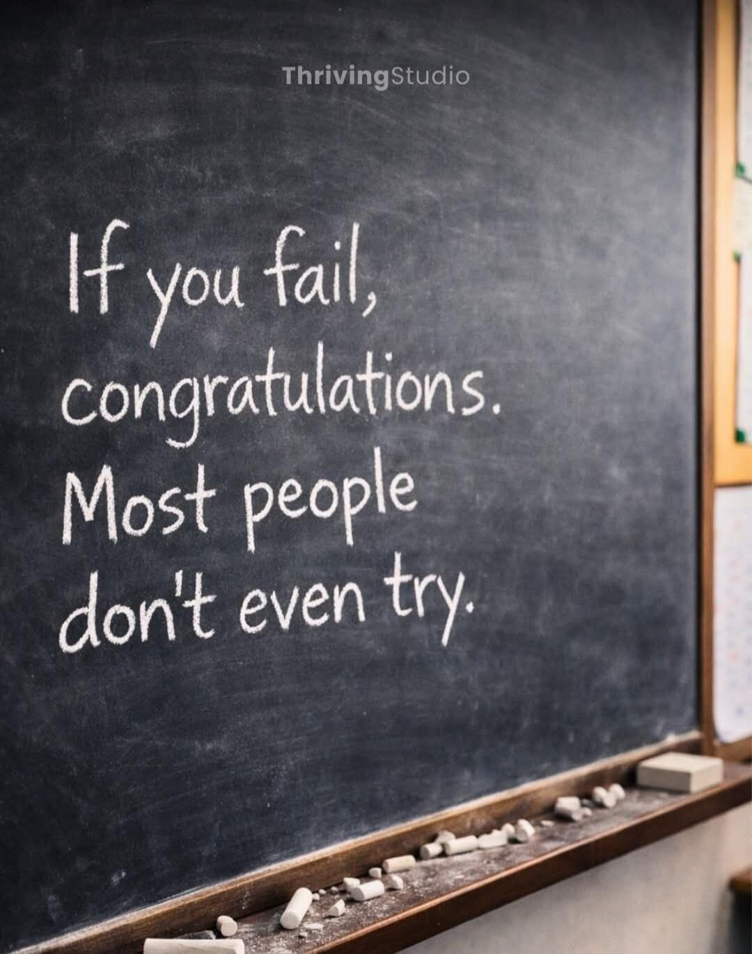 If you fail, congratulations. Most people don't even try.