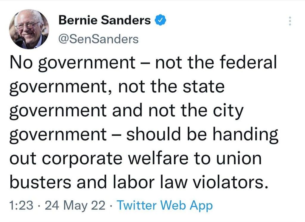 Bernie Sanders SenSanders No government not the federal government not the state government and not the city government should be handing out corporate welfare to union busters and labor law violators 123 24 May 22 Twitter Web App