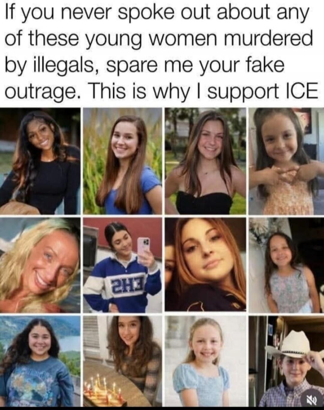 If you never spoke out about any of these young women murdered by illegals, spare me your fake outrage. This is why I support ICE