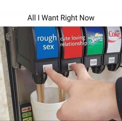 All I Want Right Now rough sex cute loving relationship Sprite Coke PUSH