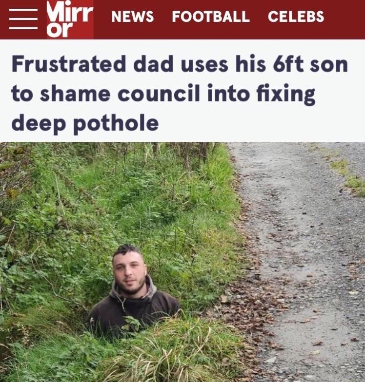A EOWII NEWS FOOTBALL CELEBS Frustrated dad uses his 6ft son to shame council into fixing deep pothole X