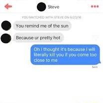 Steve Ll You rermind me of the sun Because ur pretty hot