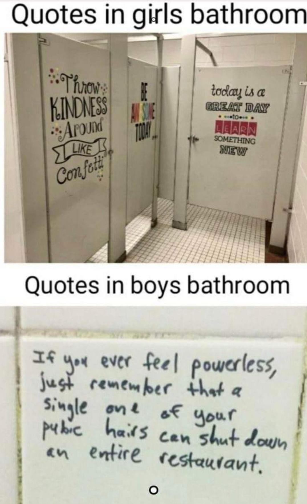 Quotes in girls bathroom Quotes in boys bathroom I8 wo ever fee powerless ek cemtuber thet o Simle vt Your M hais o shut dow