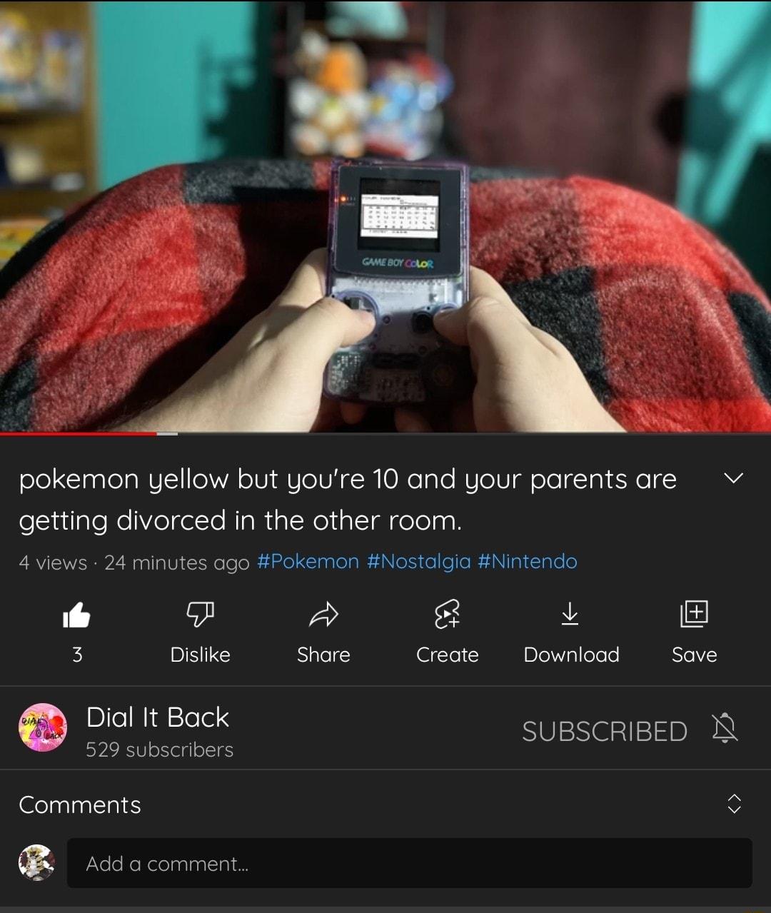 pokemon yellow but youre 10 and your parents are v getting divorced in the other room 4 views 24 minutes ago Pokemon Nostalgia Nintendo o 3 Dislke Share Create Download Save Dial It Back SUBSCRIBED R 529 subscribers Comments 3 comment