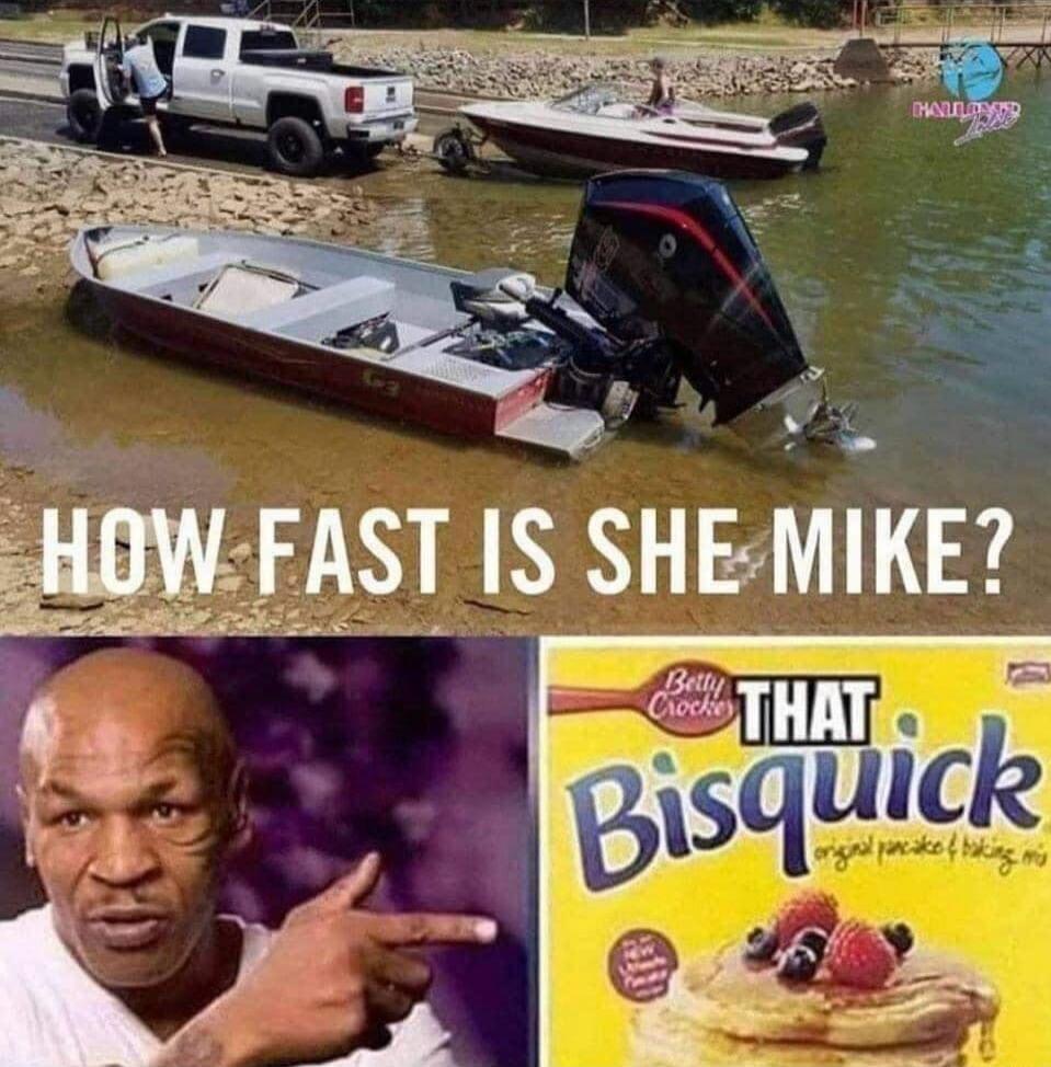 HOW FAST IS SHE MIKE? THAT BISQUICK