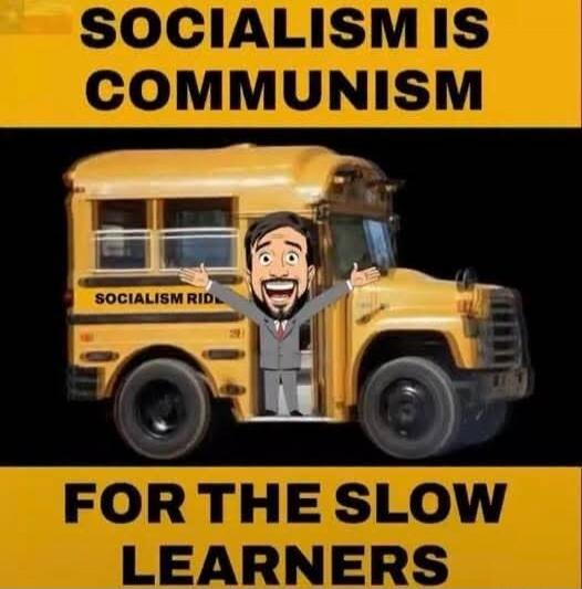 SOCIALISM IS COMMUNISM FOR THE SLOW LEARNERS. SOCIALISM RID.