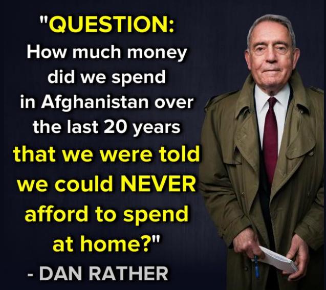 elViSype K How much money did we spend in Afghanistan over the last 20 years s EYRVZRVVET R fo we could NEVER afford to spend at home DAN RATHER