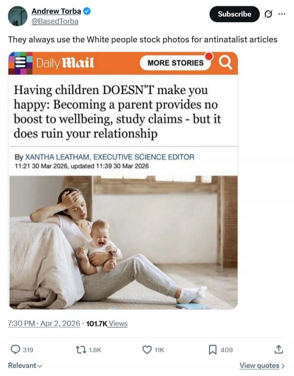 Andrew Torba @BasedTorba: They always use the White people stock photos for antinatalist articles. Daily Mail article headline: Having children DOESN'T make you happy: Becoming a parent provides no boost to wellbeing, study claims - but it does ruin your relationship. By XANTHA LEATHAM, EXECUTIVE SCIENCE EDITOR. Published 30 Mar 2026.