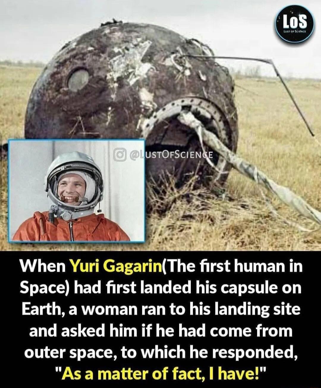 When Yuri GagarinThe first human in Space had first landed his capsule on L GRERT T ED T EL RGN T EL G 81 ELGECICL LT R EL R ER i outer space to which he responded As a matter of fact have