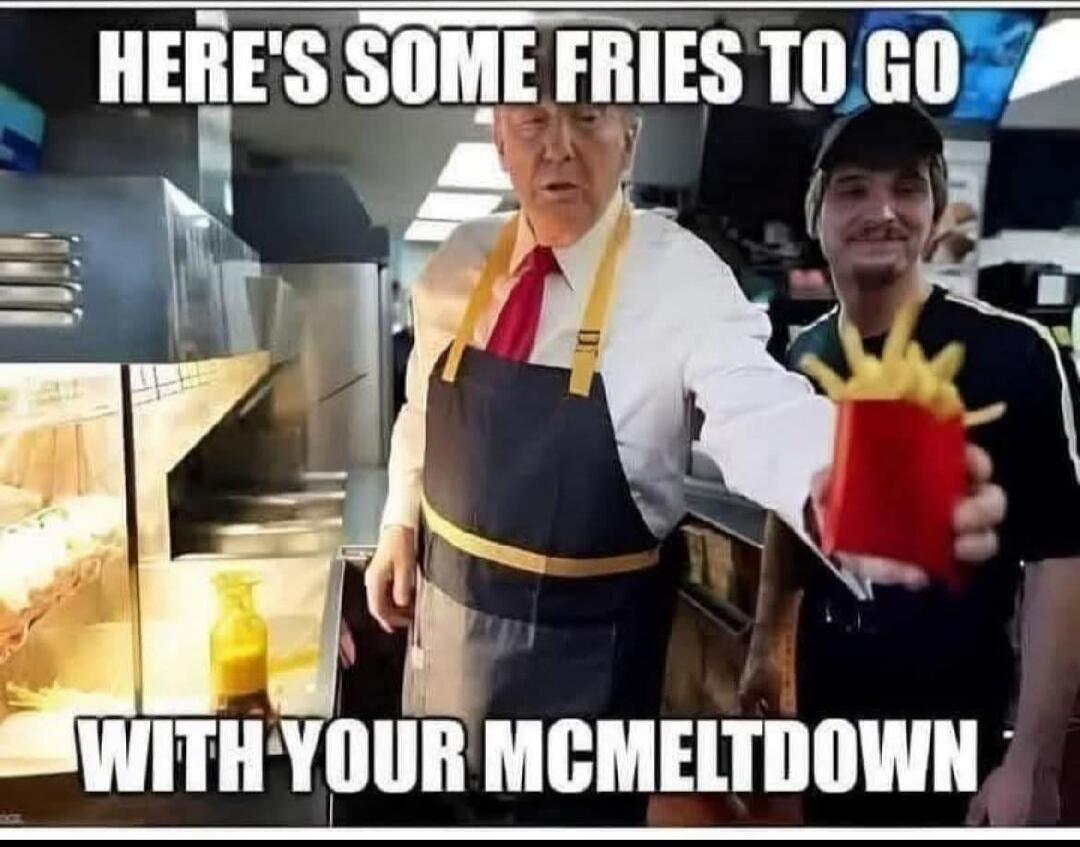 HERE'S SOME FRIES TO GO WITH YOUR MCMELTDOWN