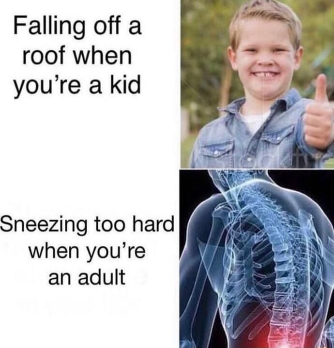 Falling off a roof when youre a kid Sneezing too hard when youre an adult