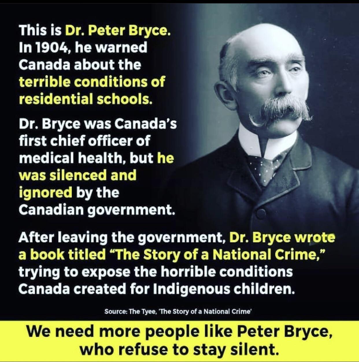 This is Dr Peter Bryce In 1904 he warned Canada about the terrible conditions of CHECLUIETR S CE R 0 0 13V ATTETH of 1 ET0 E S IS AU E K medical health but he S CLTCEEL G ignored by the T ELTELT T G L L After leaving the government Dr Bryce wrote a book titled The Story of a National Crime trying to expose the horrible conditions ot ELERG CETCG RGTA LG T L GITER S TG T B Source The Tyee The Story 