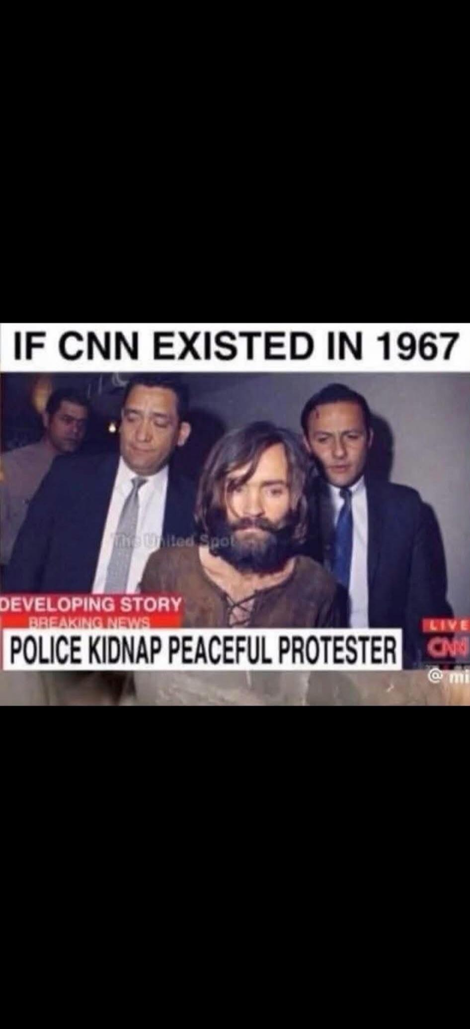IF CNN EXISTED IN 1967
POLICE KIDNAP PEACEFUL PROTESTER