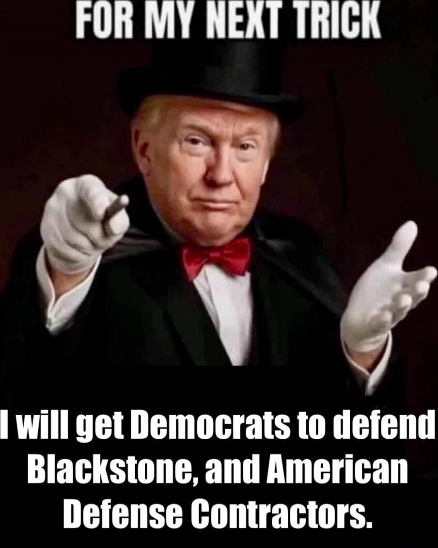 For my next trick I will get Democrats to defend Blackstone, and American Defense Contractors.