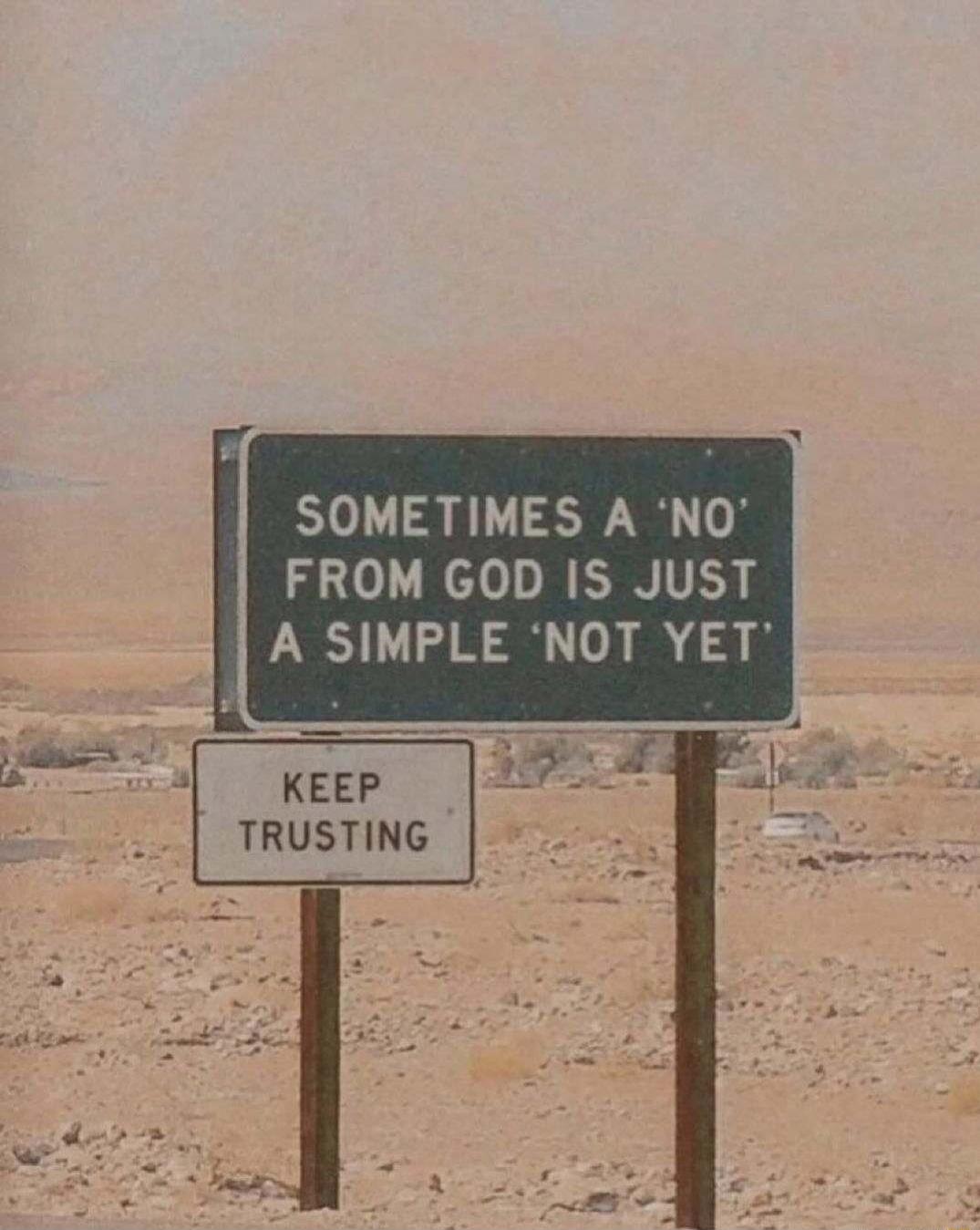 SOMETIMES A 'NO' FROM GOD IS JUST A SIMPLE 'NOT YET' KEEP TRUSTING
