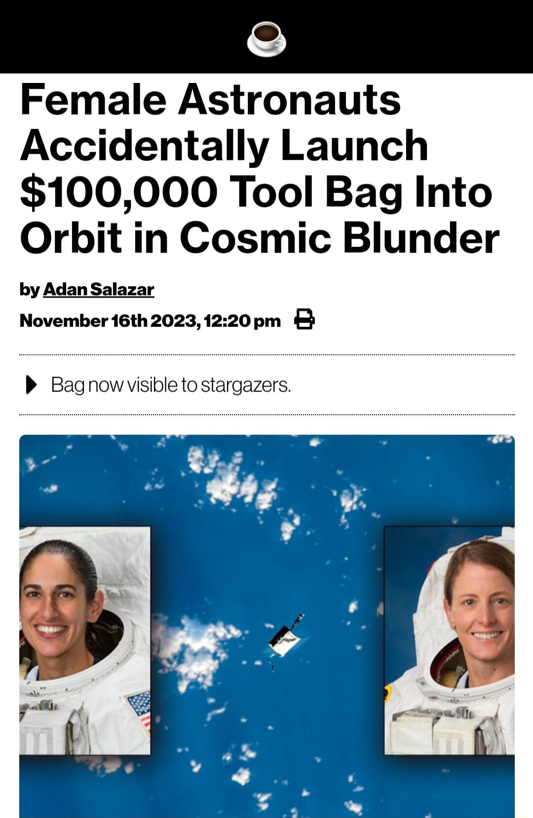 Female Astronauts Accidentally Launch 100000 Tool Bag Into Orbit in Cosmic Blunder by AdanSalazar November 16th 2023 1220pm Bagnowvisibletostargazers