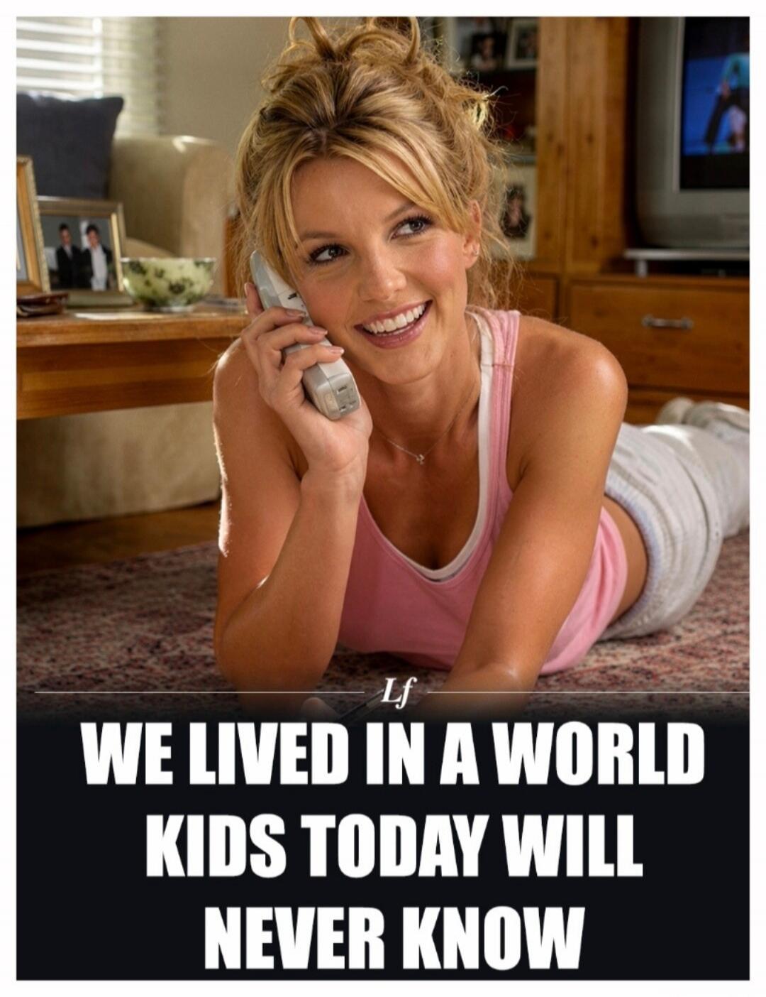 If WE LIVED IN A WORLD KIDS TODAY WILL NEVER KNOW