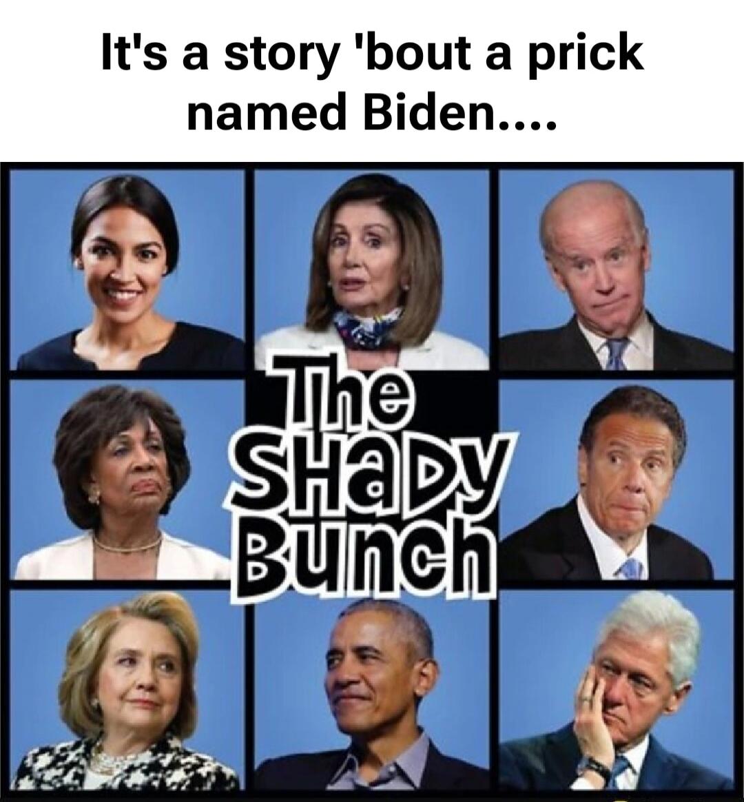 It's a story 'bout a prick named Biden.... The Shady Bunch