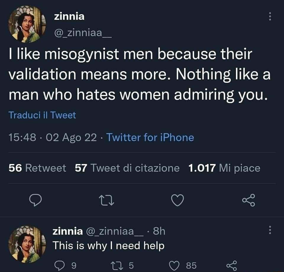 g zinnia LRCETTEE like misogynist men because their validation means more Nothing like a man who hates women admiring you Traduci il Tweet 1548 02 Ago 22 Twitter for iPhone 56 Retweet 57 Tweet di citazione 1017 Mi piace Q e zinnia zinniaa_ 8h 1 Thisis why I need help Q9 ns VR o2