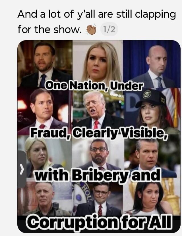 And a lot of y'all are still clapping for the show. One Nation, Under Fraud, Clearly Visible, with Bribery and Corruption for All