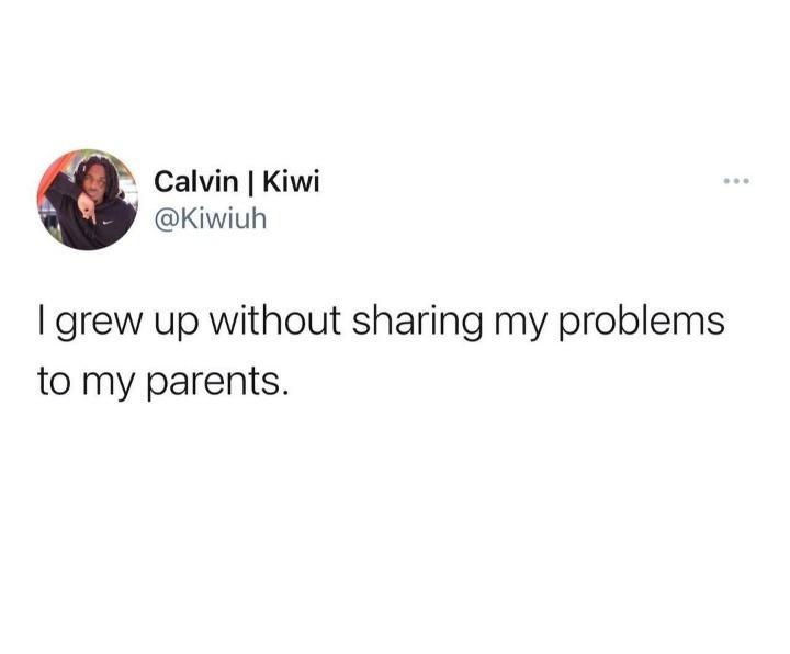 Calvin Kiwi Kiwiuh grew up without sharing my problems to my parents